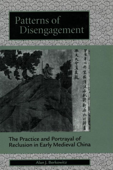 Patterns of Disengagement: The Practice and Portrayal of Reclusion in Early Medieval China