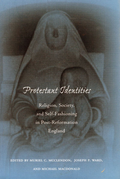 Protestant Identities: Religion, Society, and Self-Fashioning in Post-Reformation England