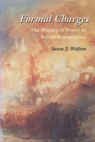 Title: Formal Charges: The Shaping of Poetry in British Romanticism, Author: Susan J. Wolfson