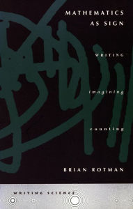Title: Mathematics as Sign: Writing, Imagining, Counting, Author: Brian Rotman