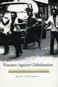 Title: Peasants Against Globalization: Rural Social Movements in Costa Rica / Edition 1, Author: Marc Edelman