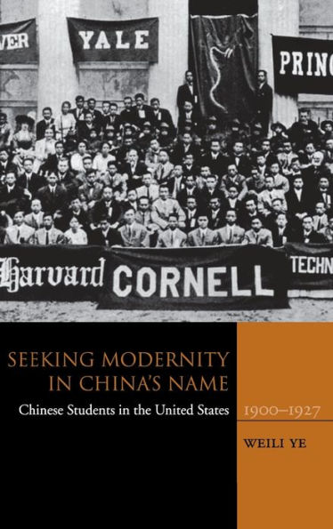 Seeking Modernity China's Name: Chinese Students the United States, 1900-1927