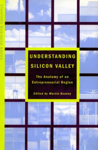 Title: Understanding Silicon Valley: The Anatomy of an Entrepreneurial Region / Edition 1, Author: Martin Kenney