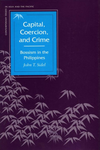 Capital, Coercion, and Crime: Bossism the Philippines