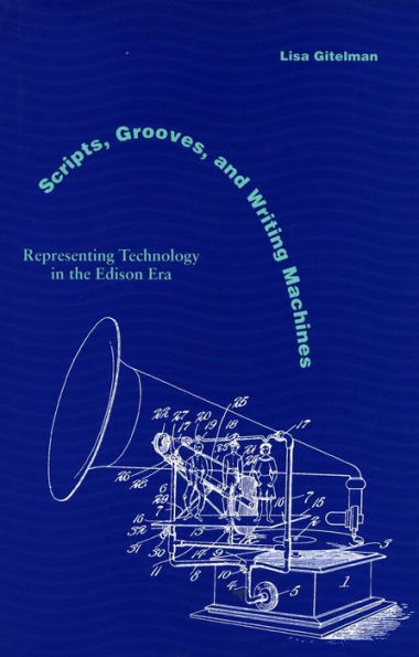 Scripts, Grooves, and Writing Machines: Representing Technology in the Edison Era / Edition 1