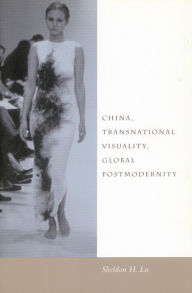Title: China, Transnational Visuality, Global Postmodernity, Author: Sheldon H. Lu