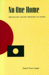 Title: No One Home: Brazilian Selves Remade in Japan, Author: Daniel Touro Linger