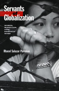 Title: Servants of Globalization: Women, Migration and Domestic Work / Edition 1, Author: Rhacel Parrenas