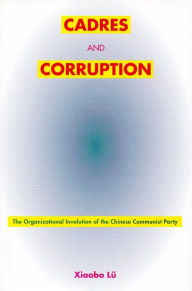 Title: Cadres and Corruption: The Organizational Involution of the Chinese Communist Party, Author: Xiaobo Lü