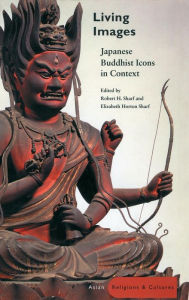 Title: Living Images: Japanese Buddhist Icons in Context, Author: Robert H. Sharf