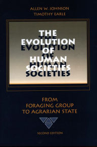 Title: The Evolution of Human Societies: From Foraging Group to Agrarian State, Second Edition / Edition 2, Author: Allen W. Johnson