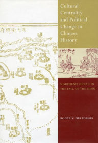 Title: Cultural Centrality and Political Change in Chinese History: Northeast Henan in the Fall of the Ming, Author: Roger V. Des Forges