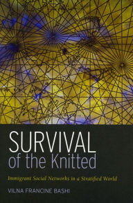 Title: Survival of the Knitted: Immigrant Social Networks in a Stratified World, Author: Vilna Francine Bashi Treitler