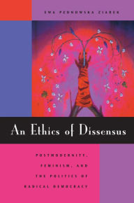 Title: An Ethics of Dissensus: Postmodernity, Feminism, and the Politics of Radical Democracy, Author: Ewa Plonowska Ziarek