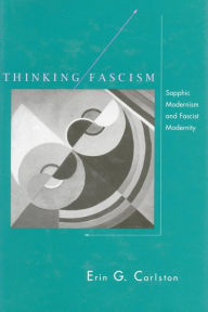 Title: Thinking Fascism: Sapphic Modernism and Fascist Modernity, Author: Erin G. Carlston