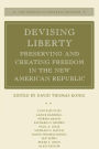 Devising Liberty: Preserving and Creating Freedom in the New American Republic