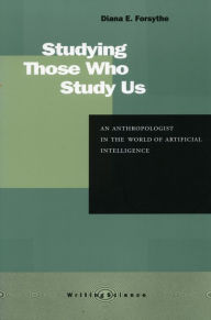 Title: Studying Those Who Study Us: An Anthropologist in the World of Artificial Intelligence, Author: Diana E. Forsythe