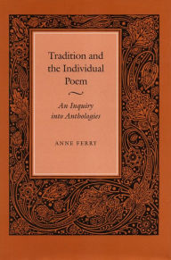Title: Tradition and the Individual Poem: An Inquiry into Anthologies, Author: Anne Ferry