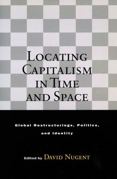 Locating Capitalism in Time and Space: Global Restructurings, Politics, and Identity / Edition 1