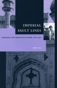 Title: Imperial Fault Lines: Christianity and Colonial Power in India, 1818-1940, Author: Jeffrey Cox