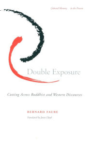 Title: Double Exposure: Cutting Across Buddhist and Western Discourses, Author: Bernard Faure