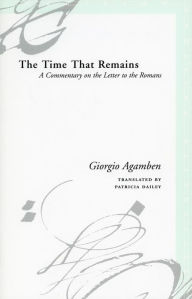 Title: The Time That Remains: A Commentary on the Letter to the Romans / Edition 1, Author: Giorgio Agamben