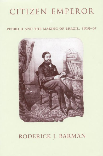 Citizen Emperor: Pedro II and the Making of Brazil, 1825-1891 / Edition 1