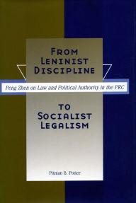 Title: From Leninist Discipline to Socialist Legalism: Peng Zhen on Law and Political Authority in the PRC, Author: Pitman B. Potter