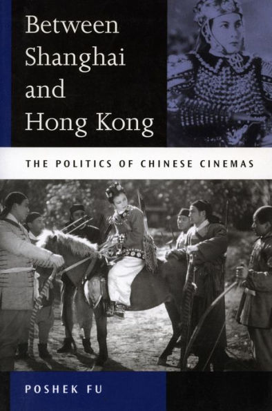 Between Shanghai and Hong Kong: The Politics of Chinese Cinemas