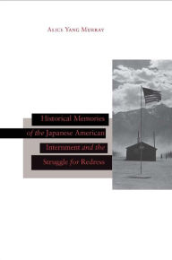Title: Historical Memories of the Japanese American Internment and the Struggle for Redress / Edition 1, Author: Alice Yang Murray