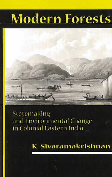 Modern Forests: Statemaking and Environmental Change Colonial Eastern India