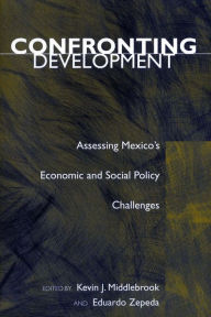 Title: Confronting Development: Assessing Mexico's Economic and Social Policy Challenges, Author: Kevin J. Middlebrook