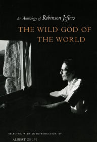 Title: The Wild God of the World: An Anthology of Robinson Jeffers / Edition 1, Author: Robinson Jeffers