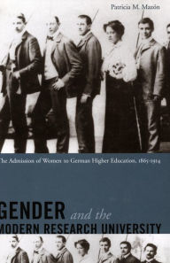 Title: Gender and the Modern Research University: The Admission of Women to German Higher Education, 1865-1914, Author: Patricia Mazón