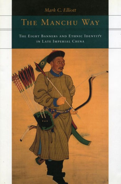 The Manchu Way: The Eight Banners and Ethnic Identity in Late Imperial China / Edition 1