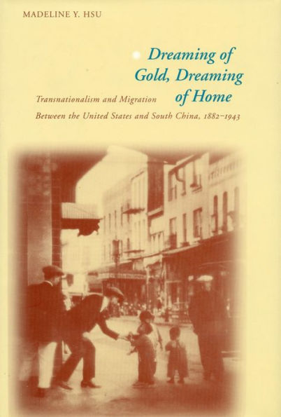 Dreaming of Gold, Dreaming of Home: Transnationalism and Migration Between the United States and South China, 1882-1943 / Edition 1