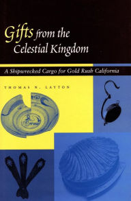 Title: Gifts from the Celestial Kingdom: A Shipwrecked Cargo for Gold Rush California, Author: Thomas N. Layton