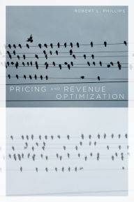 Title: Pricing and Revenue Optimization / Edition 1, Author: Robert Phillips