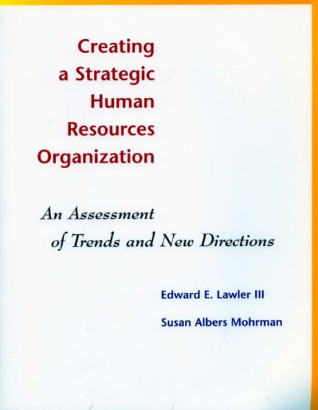 Creating a Strategic Human Resources Organization: An Assessment of Trends and New Directions / Edition 1