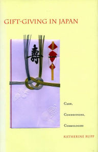 Title: Gift-Giving in Japan: Cash, Connections, Cosmologies, Author: Katherine Rupp