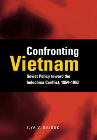 Title: Confronting Vietnam: Soviet Policy toward the Indochina Conflict, 1954-1963, Author: Ilya V. Gaiduk