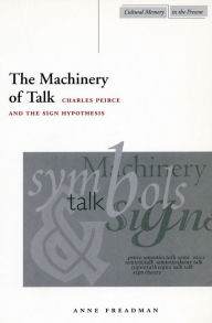 Title: The Machinery of Talk: Charles Peirce and the Sign Hypothesis, Author: Anne Freadman