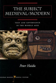 Title: The Subject Medieval/Modern: Text and Governance in the Middle Ages, Author: Peter Haidu