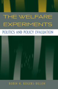 Title: The Welfare Experiments: Politics and Policy Evaluation / Edition 1, Author: Robin H. Rogers-Dillon
