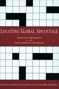 Title: Locating Global Advantage: Industry Dynamics in the International Economy, Author: Martin Kenney