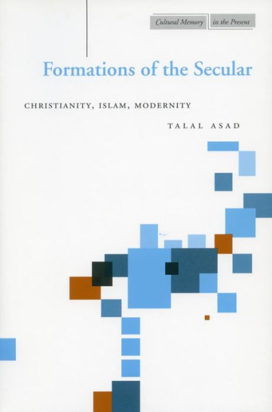 Formations of the Secular: Christianity, Islam, Modernity / Edition 1
