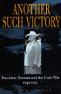 Another Such Victory: President Truman and the Cold War, 1945-1953 / Edition 1