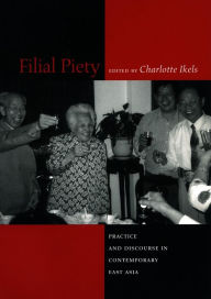 Title: Filial Piety: Practice and Discourse in Contemporary East Asia / Edition 1, Author: Charlotte Ikels