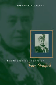 Title: The Mysterious Death of Jane Stanford, Author: Robert W. P. Cutler M.D.