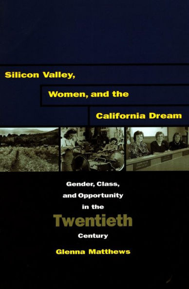 Silicon Valley, Women, and the California Dream: Gender, Class, and Opportunity in the Twentieth Century / Edition 1